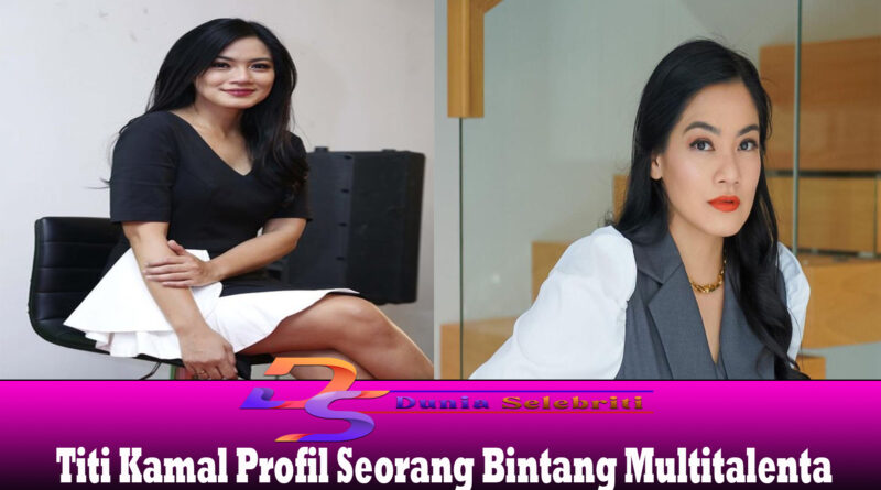 Titi Kamal Profil Seorang Bintang Multitalenta