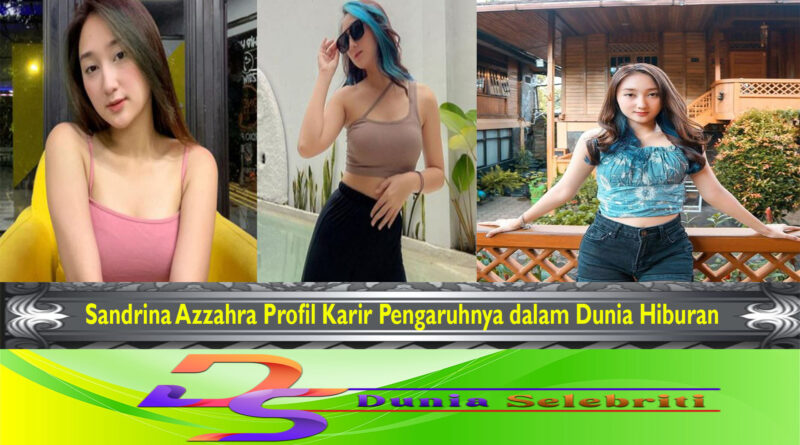 Sandrina Azzahra Profil Karir Pengaruhnya dalam Dunia Hiburan