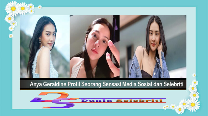 Anya Geraldine Profil Seorang Sensasi Media Sosial dan Selebriti