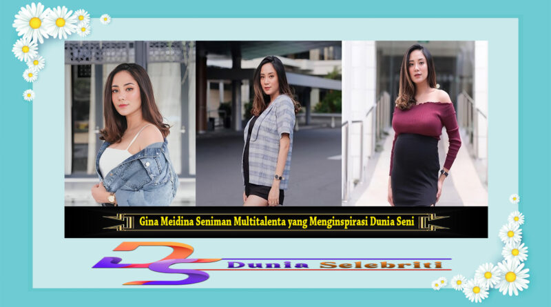 Gina Meidina Seniman Multitalenta yang Menginspirasi Dunia Seni