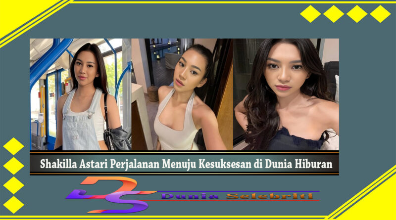 Shakilla Astari Perjalanan Menuju Kesuksesan di Dunia Hiburan