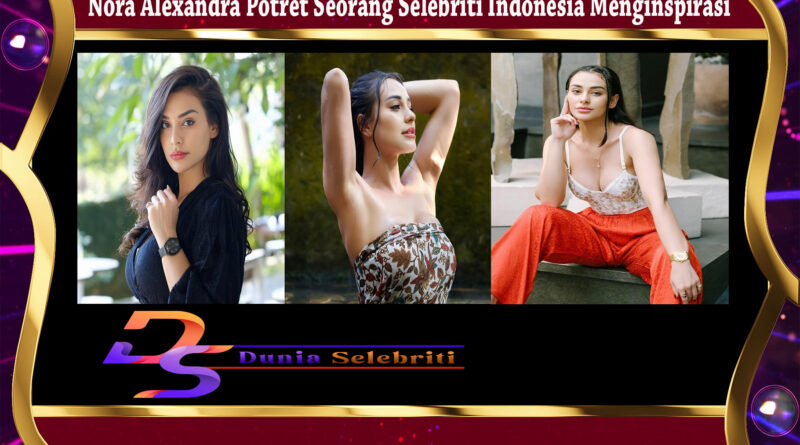 Nora Alexandra Potret Seorang Selebriti Indonesia Menginspirasi