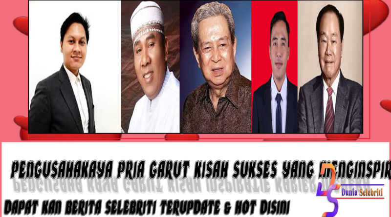 5 PengusahaKaya Pria Garut